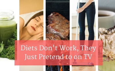 Diets Don’t Work, They Just Pretend to on TV.