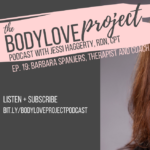Photo of Barbara Spanjers. Text on photo says "The BodyLove Project podcast with Jessi Haggerty, RDN, CPT."