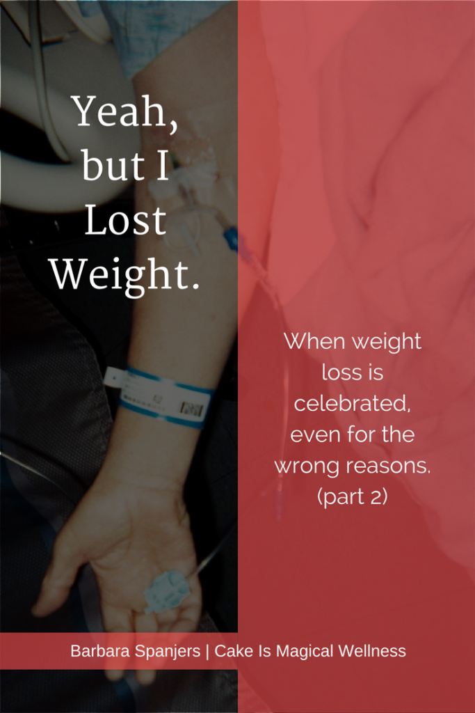 Close up of arm hanging off hospital bed with IV inserted. Text overlay: "Yeah, but I Lost Weight. When weight loss is celebrated for the wrong reasons. (part 2)"