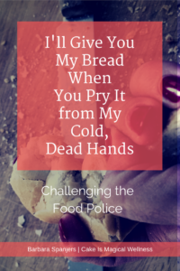 Hand clutches a piece of bread with a bread knife in background. Text overlay "I'll Give You My Bread When You Pry It from My Cold, Dead Hands: Challenging the Food Police"