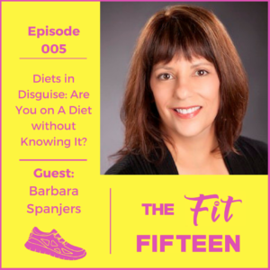 Close up of Barbara Spanjers with text overlay: "Episode 005. Diets in Disguise: Are You on a Diet without Knowing It? The Fit Fifteen"