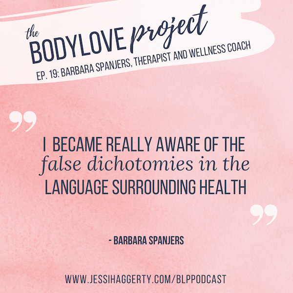 Pink graphic from The BodyLove Project podcast, episode 19: Barbara Spanjers, Therapist and Wellness Coach. Quoted text says, "I became really aware of the false dichotomies in the language surrounding health."