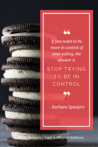 Stack of chocolate sandwich cookies with words "If you want to be more in control of your eating, the answer is stop trying to be in control."