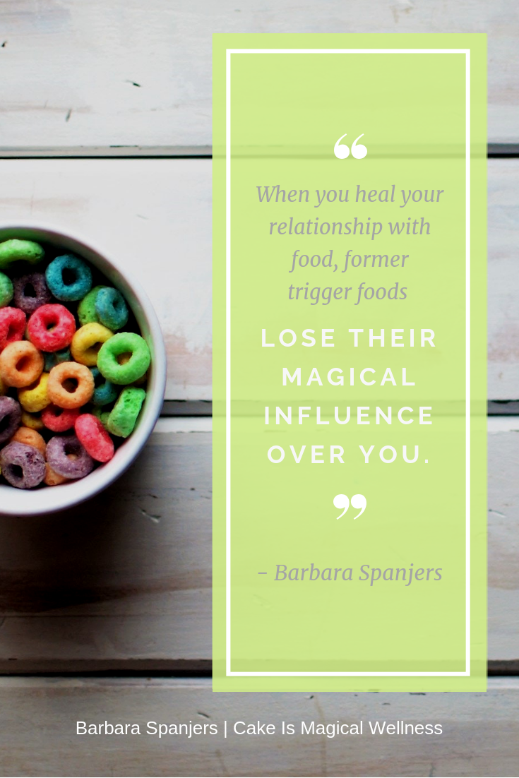 Bowl of colorful cereal with text overlay, "When you heal your relationship with food, former trigger foods lose their magical influence over you."
