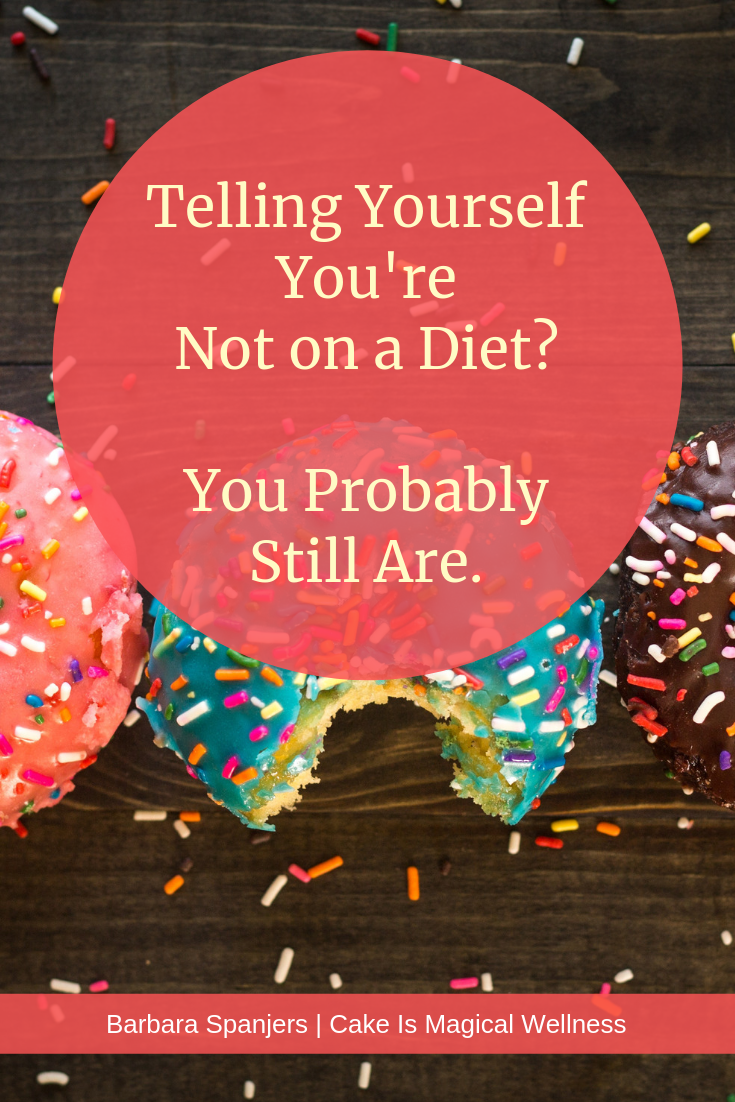 Telling Yourself You\'re Not on a Diet? You Probably Still Are.